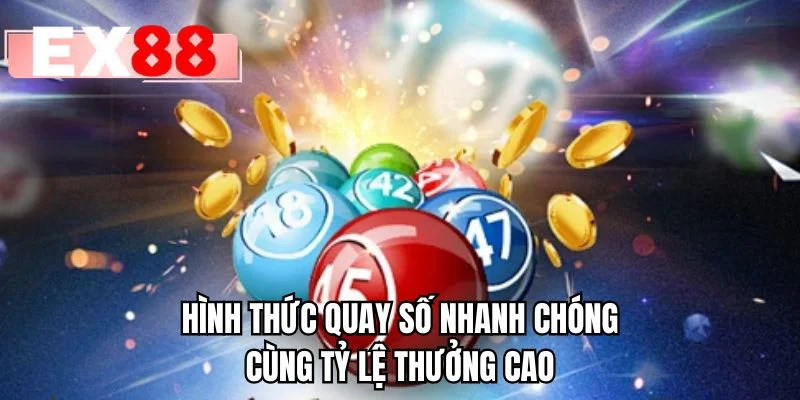 Hình thức quay số nhanh chóng cùng tỷ lệ thưởng cao