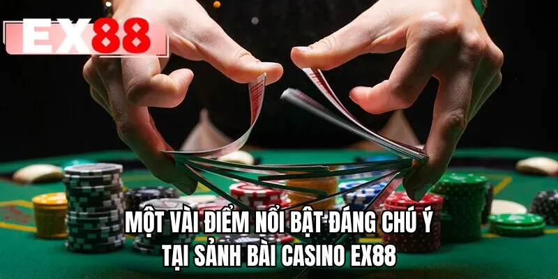 Một vài điểm nổi bật đáng chú ý tại sảnh bài casino EX88