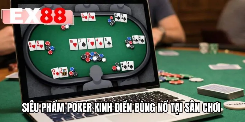Siêu phẩm poker kinh điển bùng nổ tại sân chơi
