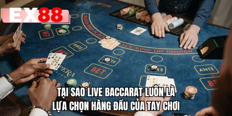 Tại sao live baccarat luôn là lựa chọn hàng đầu của tay chơi