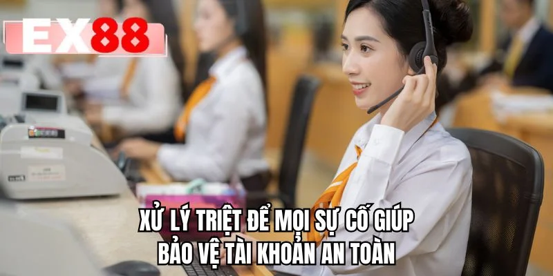 Xử lý triệt để mọi sự cố giúp bảo vệ tài khoản an toàn